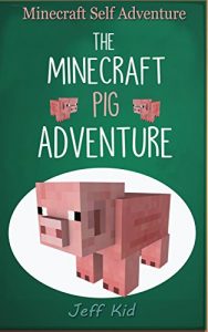 Baixar Minecraft Self Adventure: The Minecraft Pig Adventure – Escape the Village: (Minecraft Choose Your Own Story, Minecraft Self Quest, Minecraft Stories for Children) (English Edition) pdf, epub, ebook