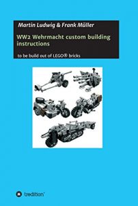 Baixar WW2 Wehrmacht custom building instructions: to be build out of LEGO (German Edition) pdf, epub, ebook