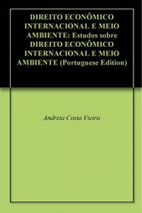 Baixar DIREITO ECONÔMICO INTERNACIONAL E MEIO AMBIENTE: Estudos sobre DIREITO ECONÔMICO INTERNACIONAL E MEIO AMBIENTE (Portuguese Edition) pdf, epub, ebook