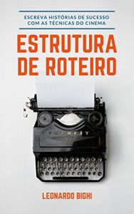 Baixar Estrutura de Roteiro – Como Escrever Um Livro: Aprenda a escrever histórias de sucesso com as técnicas usadas no cinema (Portuguese Edition) pdf, epub, ebook