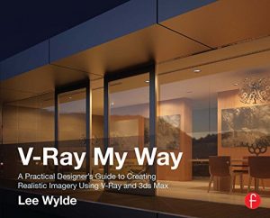 Baixar V-Ray My Way: A Practical Designer’s Guide to Creating Realistic Imagery Using V-Ray & 3ds Max pdf, epub, ebook