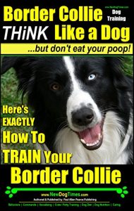 Baixar Border Collie Dog Training | Think Like a Dog, But Don’t Eat Your Poop! |: Here’s EXACTLY How To Train Your Border Collie (English Edition) pdf, epub, ebook