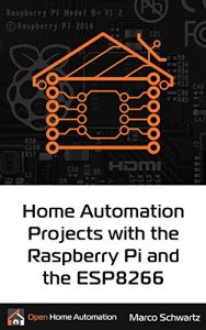 Baixar Home Automation Projects with the Raspberry Pi & the ESP8266: Connect the ESP8266 to your Raspberry Pi to Build Home Automation Projects (English Edition) pdf, epub, ebook