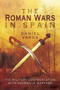 Baixar The Roman Wars in Spain: The Military Confrontation with Guerrilla Warfare pdf, epub, ebook