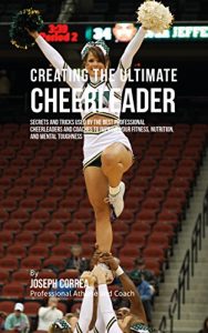 Baixar Creating the Ultimate Cheerleader: Secrets and Tricks Used by the Best Professional Cheerleaders and Coaches to Improve your fitness, Nutrition, and Mental Toughness (English Edition) pdf, epub, ebook