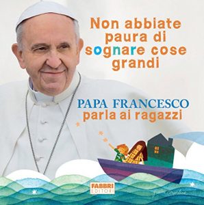 Baixar Non abbiate paura di sognare cose grandi: Papa Francesco parla ai ragazzi pdf, epub, ebook