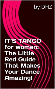 Baixar It’s Tango for women: The Little Red Guide That Makes Your Dance Amazing! (English Edition) pdf, epub, ebook