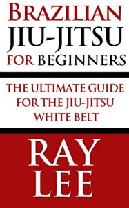 Baixar Brazilian Jiu-Jitsu For Beginners: The Ultimate Guide For The Jiu-Jitsu White Belt (English Edition) pdf, epub, ebook