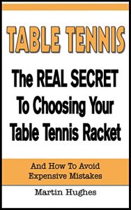 Baixar The Real Secret To Choosing Your Table Tennis Racket (English Edition) pdf, epub, ebook