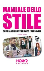 Baixar MANUALE DELLO STILE. Come farsi uno stile unico e personale (HOW2 Edizioni Vol. 28) pdf, epub, ebook