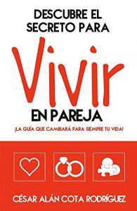 Baixar Descubre el Secreto Para Vivir en Pareja: ¡La guía que cambiará  tu vida! (Spanish Edition) pdf, epub, ebook