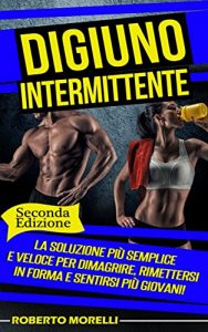 Baixar DIGIUNO INTERMITTENTE: La Soluzione Più Semplice e Veloce Per Dimagrire, Rimettersi In Forma & Sentirsi Più Giovani! (Dimagrire, Dieta, Digiuno, Alimentazione, Dieta per dimagrire) pdf, epub, ebook