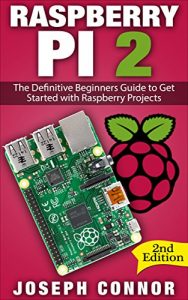 Baixar Raspberry Pi 2: The Definitive Beginner’s Guide to Get Started with Raspberry Projects – 2nd Edition (Raspberry Pi Projects, Operation System, Hacking, … JavaScript, Html, Linux) (English Edition) pdf, epub, ebook