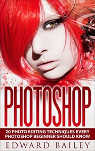 Baixar Photoshop: Absolute Beginners Guide:: The 20 Best Photo Editing Techniques Every PHOTOSHOP Beginner Should Know! (Step by Step Pictures, Adobe Photoshop, … Graphic Design) (English Edition) pdf, epub, ebook