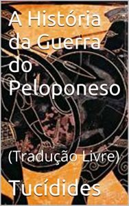 Baixar A História da Guerra do Peloponeso: (Tradução Livre) (Portuguese Edition) pdf, epub, ebook