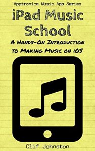 Baixar iPad Music School: A Hands-On Introduction to Making Music on iOS (Apptronica Music App Series Book 2) (English Edition) pdf, epub, ebook