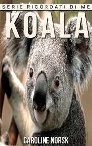 Baixar Koala: Libro sui Koala per Bambini con Foto Stupende & Storie Divertenti (Serie Ricordati Di Me) pdf, epub, ebook