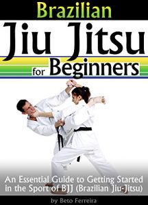 Baixar Brazilian Jiu Jitsu for Beginners: An Essential Guide to Getting Started in the Sport of BJJ – ( Brazilian Jiu-Jitsu ) (English Edition) pdf, epub, ebook