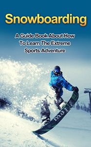 Baixar SNOWBOARDING: A guide book on how to learn the extreme sports winter adventure (snowboarding games, extreme adventure, winter sports) (English Edition) pdf, epub, ebook