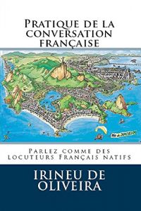 Baixar Pratique de la conversation française (Parlez comme des locuteurs Français natifs t. 1) (French Edition) pdf, epub, ebook