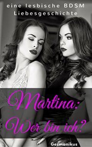 Baixar Martina: Wer bin ich? (lesbische BDSM Liebesgeschichte) (German Edition) pdf, epub, ebook