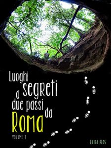 Baixar Luoghi Segreti a due passi da Roma – Le guide che non c’erano.: Il piacere della scoperta e dell’avventura girovagando nei dintorni di Roma pdf, epub, ebook