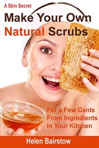 Baixar Make Your Own Natural Scrubs: For a Few Cents From Ingredients In Your Kitchen (English Edition) pdf, epub, ebook
