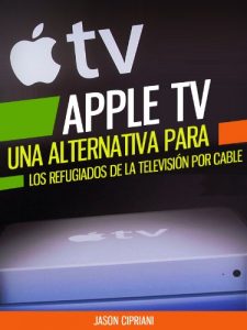 Baixar Apple TV: Una Alternativa Para Refugiados de la Televisión por Cable: Con consejos sobre “Uso compartido en casa”, la compra de contenido desde iTunes, … y más (tecnología) (Spanish Edition) pdf, epub, ebook