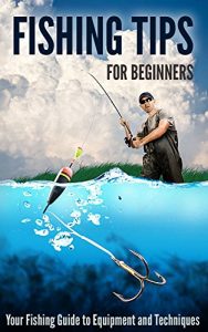 Baixar Fishing Tips for Beginners: Your Fishing Guide to Equipment and Techniques (English Edition) pdf, epub, ebook