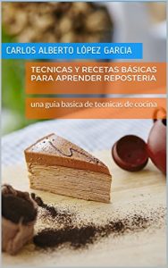 Baixar Tecnicas y recetas básicas para aprender reposteria: una guia basica de tecnicas de cocina (Spanish Edition) pdf, epub, ebook