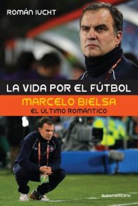 Baixar La vida por el fútbol: Marcelo Bielsa, el último romántico pdf, epub, ebook