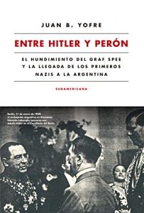 Baixar Entre Hitler y Perón: El hundimiento del Graf Spee y la llegada de los primeros nazis a la Argentina pdf, epub, ebook