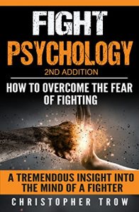 Baixar Fight psychology: How to overcome the fear of fighting: A tremendous insight into the mind of a fighter (Self Defense, Mixed Martial Arts, Fighting Dirty, Self Esteem Book 1) (English Edition) pdf, epub, ebook