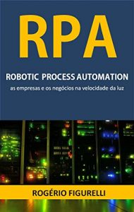 Baixar RPA Robotic Process Automation: As empresas e os negócios na velocidade da luz (Portuguese Edition) pdf, epub, ebook