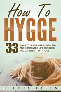 Baixar How To Hygge: 33 Ways To Lead A Happy, Healthy and Contented Life Through the Danish Art of Hygge (English Edition) pdf, epub, ebook