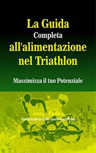 Baixar La Guida Completa all’alimentazione nel Triathlon: Massimizza il tuo Potenziale pdf, epub, ebook