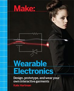 Baixar Make: Wearable Electronics: Design, prototype, and wear your own interactive garments pdf, epub, ebook