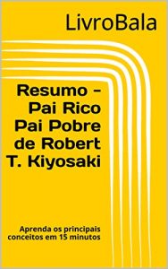 Baixar Resumo – Pai Rico Pai Pobre de Robert T. Kiyosaki: Aprenda os principais conceitos em 15 minutos (Portuguese Edition) pdf, epub, ebook