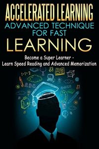 Baixar Accelerated Learning – Advanced Technique for Fast Learning: Become a Super Learner – Learn Speed Reading and Advanced Memorization [advanced memory formula, … learning, super learner) (English Edition) pdf, epub, ebook