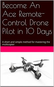 Baixar Become An Ace Remote-Control Drone Pilot in 10 Days: A short and simple method for mastering the multicopter (English Edition) pdf, epub, ebook