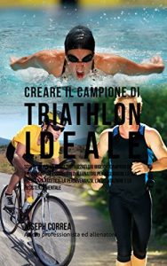 Baixar Creare il Campione Di Triathlon Ideale: Scopri Trucchi E Segreti Utilizzati Dai Migliori Campioni Di Triathlon Professionisti Ed Allenatori Per Migliorare La Tua Prestanza Atletica, La Perseveranza pdf, epub, ebook