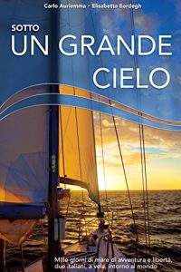 Baixar Sotto un grande cielo. Mille giorni di mare, di avventura e libertà. Due italiani, a vela, intorno al mondo. pdf, epub, ebook