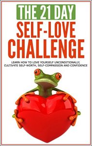 Baixar Self-Love: The 21-Day Self-Love Challenge – Learn how to love yourself unconditionally, cultivate self-worth, self-compassion and self-confidence (self … (21-Day Challenges Book 6) (English Edition) pdf, epub, ebook