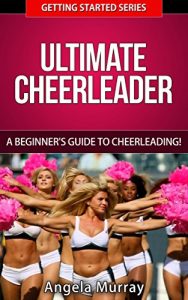 Baixar Ultimate Cheerleader – A Beginners Guide To Cheerleading! (Getting Started Series Book 1) (English Edition) pdf, epub, ebook