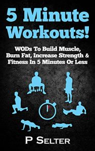 Baixar 5 Minute Workouts! WODs To Build Muscle, Burn Fat, Increase Strength & Fitness In 5 Minutes Or Less (Home Workouts, Travel Workouts, Bodyweight Exercises, … Women, Fitness, Fat Loss) (English Edition) pdf, epub, ebook