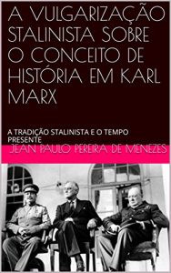 Baixar A VULGARIZAÇÃO STALINISTA SOBRE O CONCEITO DE HISTÓRIA EM KARL MARX: A TRADIÇÃO STALINISTA E O TEMPO PRESENTE (Portuguese Edition) pdf, epub, ebook