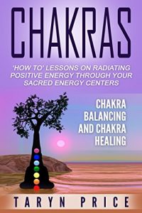 Baixar Chakras:Chakra Balancing and Chakra Healing: ‘How To’ Lessons on Radiating Positive Energy Through Your Sacred Energy Centers (Radiate Energy, Chakra Clearing) (English Edition) pdf, epub, ebook