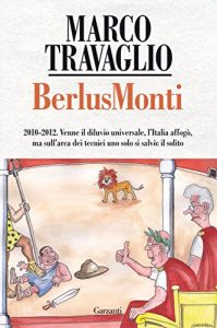 Baixar BerlusMonti: 1010-2012. Venne il diluvio universale, l’Italia affogò, ma sull’arca dei tecnici uno solo si salvò: il solito (Saggi) pdf, epub, ebook