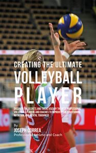 Baixar Creating the Ultimate Volleyball Player: Discover the Secrets and Tricks Used by the Best Professional Volleyball Players and Coaches to Improve Your Conditioning, … and Mental Toughness (English Edition) pdf, epub, ebook