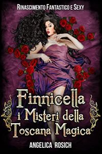 Baixar Finnicella, i misteri della Toscana magica: Rinascimento Fantastico e Sexy (Romanzo Storico rosa ed erotico Vol. 2) pdf, epub, ebook